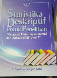 Statistika Deskriptif Untuk Penelitian : Dilengkapi Perhitungan Manual Dan Aplikasi SPSS versi 17